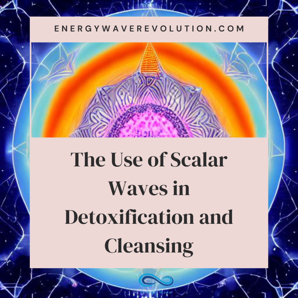The Use of Scalar Waves in Detoxification and Cleansing